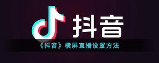 电脑抖音直播怎么横屏设置（抖音横屏直播设置方法分享）