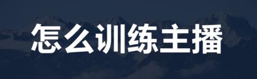 想做直播带货的主播该怎么做好（新人主播心态和成长经验总结，围绕主播的4种能力去训练）