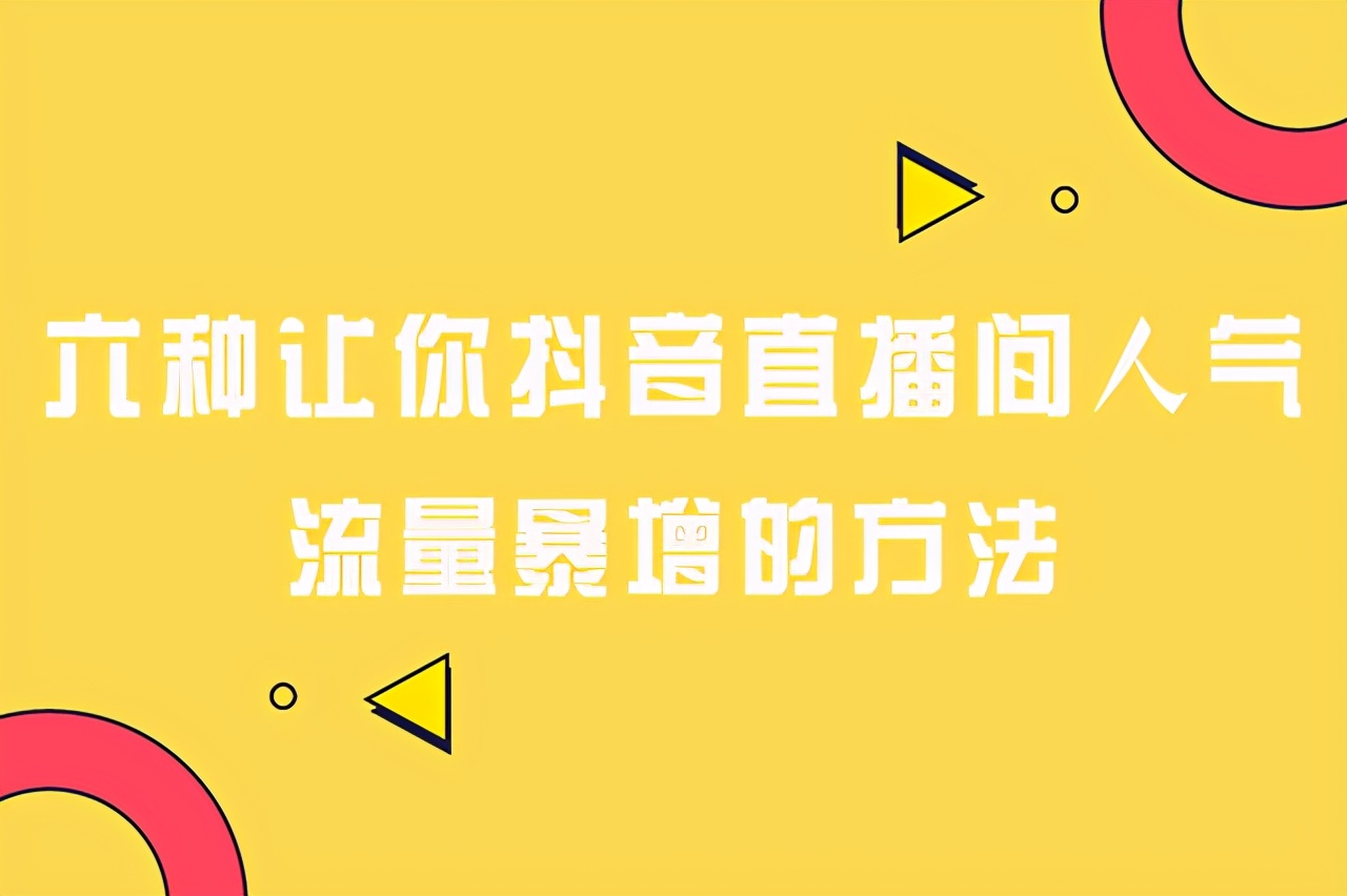 抖音直播间人流量怎么提升（分享六种让你抖音直播间人气流量暴增的方法）