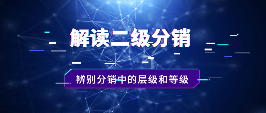 什么叫二级分销模式（解析如何辨别分销中的层级和等级）