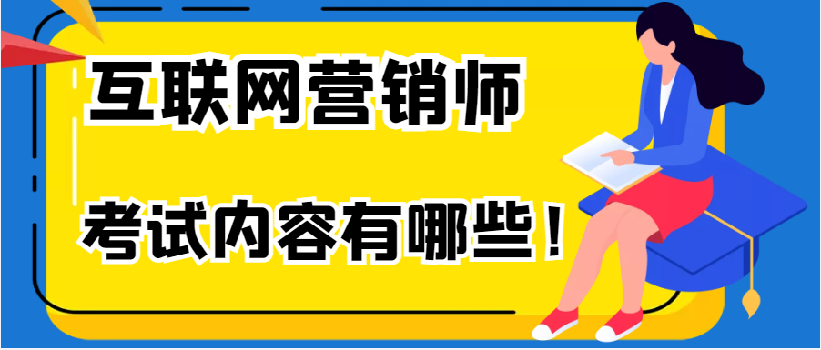 互联网营销师证书考试内容有哪些？（理论知识考试加技能考核）