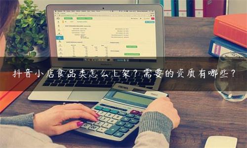 抖音小店需要食品流通许可证吗（抖音小店食品类怎么上架）