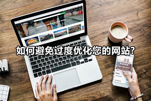如何避免过度优化您的网站（网站优化的几种方法）