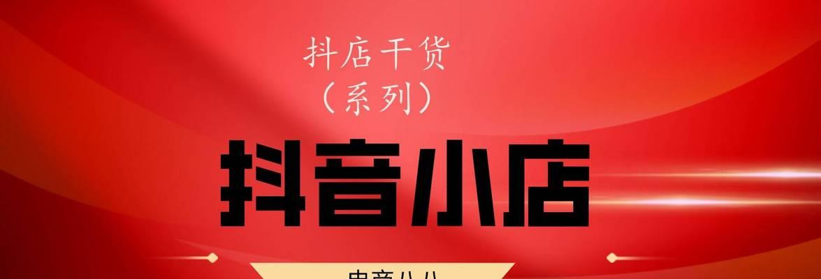 如何提升抖店店铺等级？（掌握抖店店铺等级提升攻略，快速成为高等级店铺）
