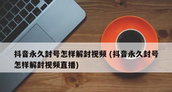 揭秘抖音封禁30天（申诉成功的可能性有多大）