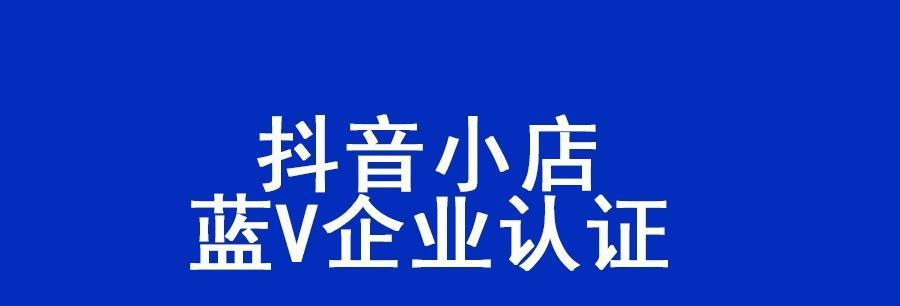 抖音小店蓝V标识的含义和作用解析（让你的小店业务更上一层楼）