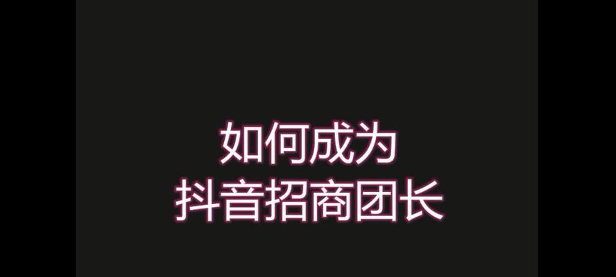 揭秘抖音团长的重要作用（才能在平台上打造强大的团队）