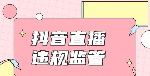 抖音平台违规被直接下播（违规行为加剧社交媒体审查）