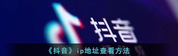 打造抖音专属风格的IP地址（让你的抖音更出彩）