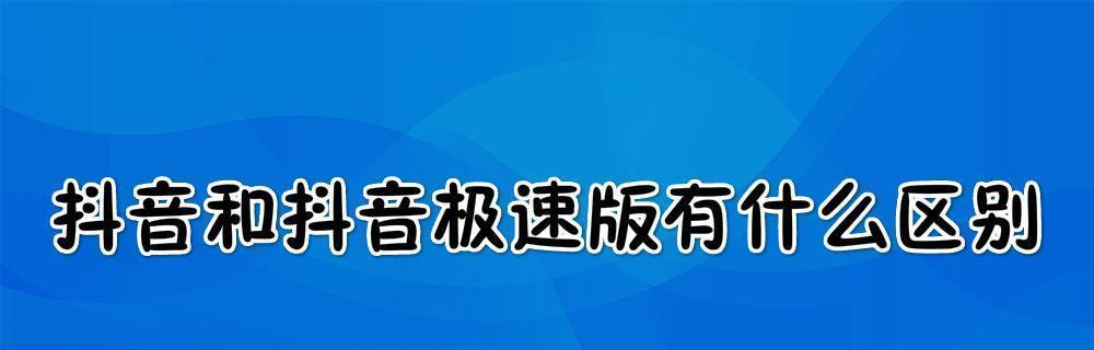 抖音极速版和抖音有何区别（比较两者的功能、体验、流行度等特点）