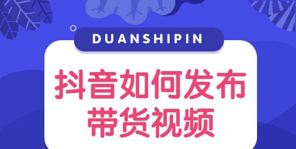 如何选择适合在抖音带货的产品（轻松选出优质商品）
