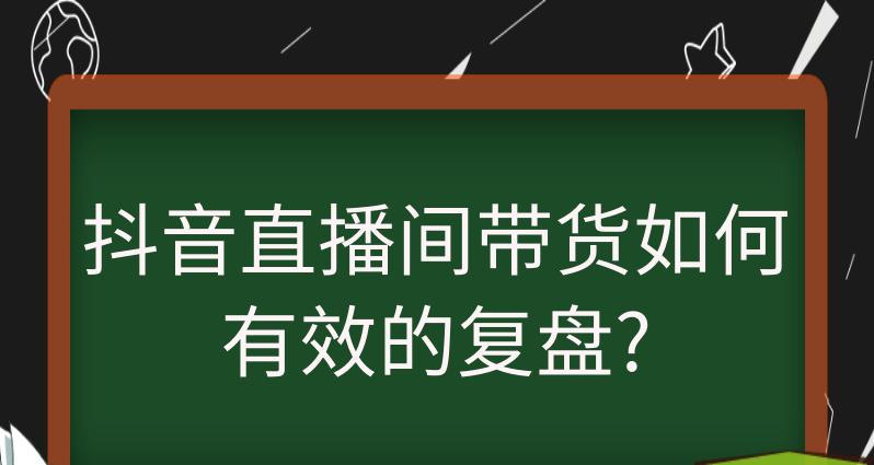 抖音直播复盘（如何进行直播复盘）