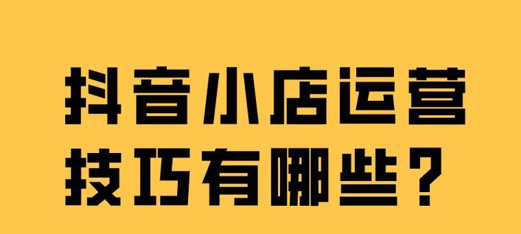 如何提高抖音小店的基础销量（抖音小店销量提升技巧分享）