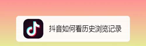 揭秘抖音浏览历史隐私问题（怎么防止自己的浏览历史被泄露）