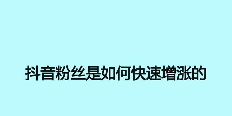 抖音快速涨粉大全攻略（教你从零开始，让抖音快速获得粉丝的方法）