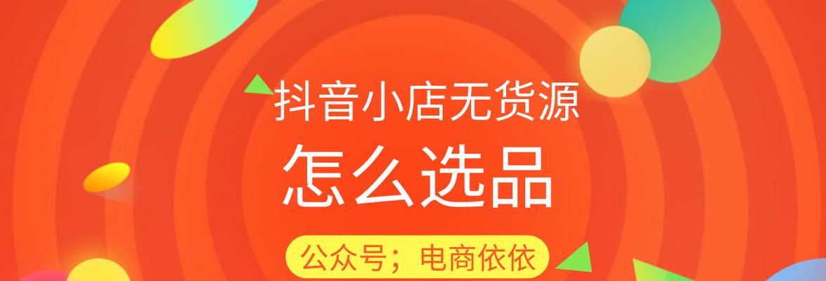 如何在新手抖音小店中选择合适的产品进行引流（有效的产品筛选和推广方法，帮助新手开拓市场）