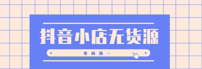 开启抖音小店之路，货源如何寻找？（全面解析抖音小店货源寻找技巧，让你快速上手）