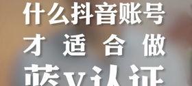 揭秘抖音蓝V认证的真相（认证需要花钱？行业限制有多严格）