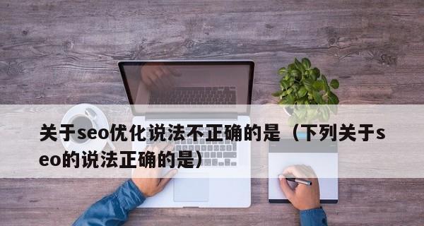 網站優化中存在的誤區（警惕這些常見錯誤，提高你的網站排名）
