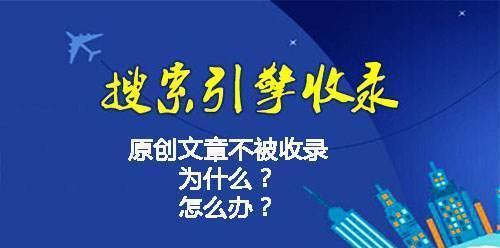 新站原创为何难以被搜索引擎收录？（探究新站原创被搜索引擎忽略的原因及解决方法）