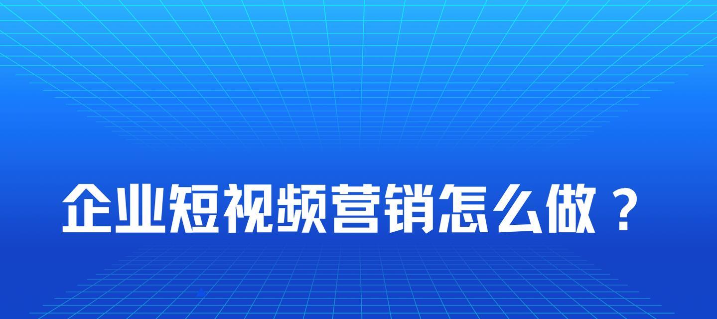 传统企业如何玩转短视频营销（若干种方式助力企业在短视频时代获得成功）