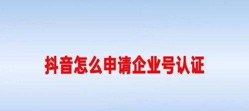 抖音企业号开通小黄车详解（企业号开通小黄车的认证流程和注意事项）