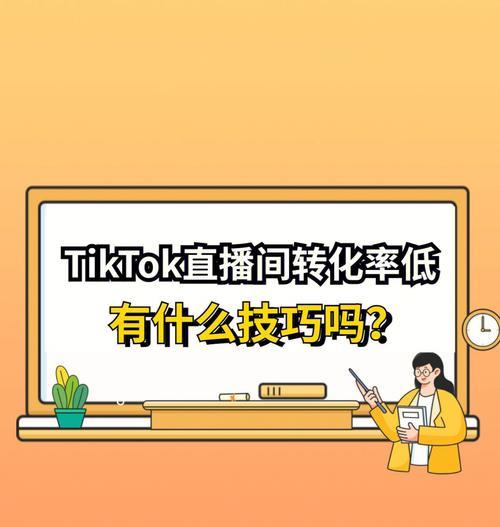 TikTok商家直播技巧（打造高效益的TikTok商业直播，提高流量转化率和销售额）