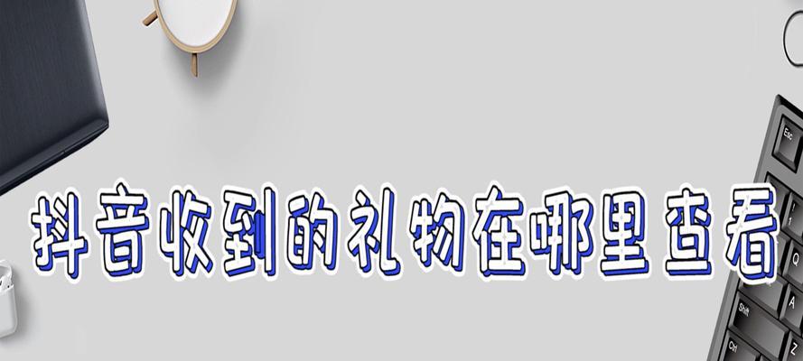 抖音礼物退回指南（如何退回抖音收到的礼物）