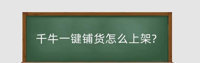 千牛一键铺货怎么上架？详细的步骤有哪些？