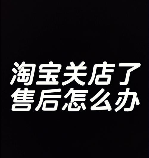 淘宝店铺关闭了售后怎么办？如何处理的？