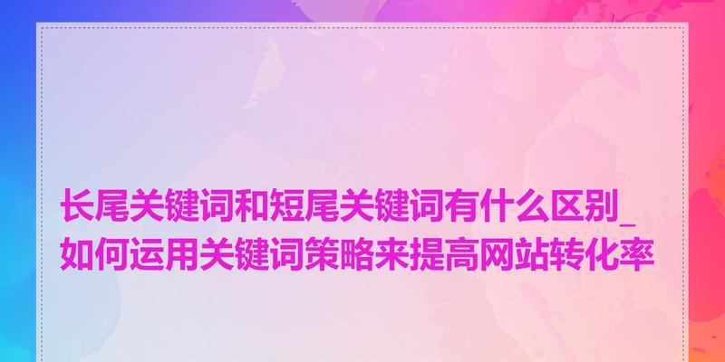 如何制定有效的网站长尾词优化策略？（掌握长尾的优势与挑战，精准定位目标受众）